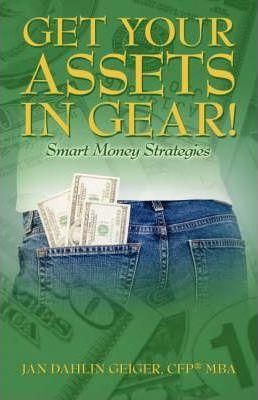 Get Your Assets in Gear! Smart Money Strategies - Jan Dahlin Geiger Cfp Mba