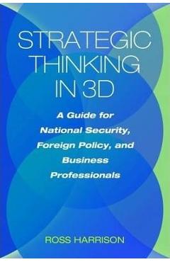 Coperta cărții 'Strategic Thinking in 3D: A Guide for National Security, Foreign Policy, and Business Professionals - Ross Harrison'