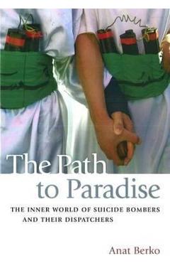 Coperta cărții 'The Path to Paradise: The Inner World of Suicide Bombers and Their Dispatchers - Anat Berko'