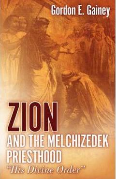 Coperta cărții 'Zion and the Melchizedek Priesthood - Gordon E. Gainey'