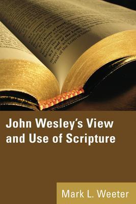 John Wesley's View and Use of Scripture - Mark L. Weeter