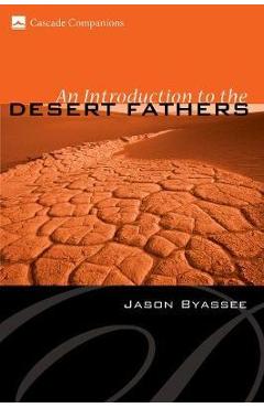 An Introduction to the Desert Fathers - Jason Byassee 