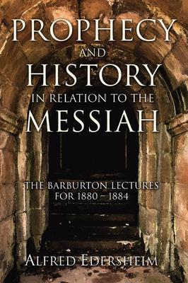 Prophecy and History in Relation to the Messiah - Alfred Edersheim