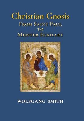 Christian Gnosis: From Saint Paul to Meister Eckhart - Wolfgang Smith