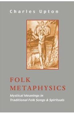 Coperta cărții 'Folk Metaphysics: Mystical Meanings in Traditional Folk Songs and Spirituals - Charles Upton'