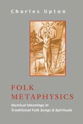 Coperta cărții 'Folk Metaphysics: Mystical Meanings in Traditional Folk Songs and Spirituals - Charles Upton'