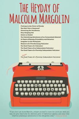 The Heyday of Malcolm Margolin: The Damn Good Times of a Fiercely Independent Publisher - Kim Bancroft