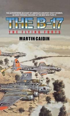 The B-17 - The Flying Forts - Martin Caidin