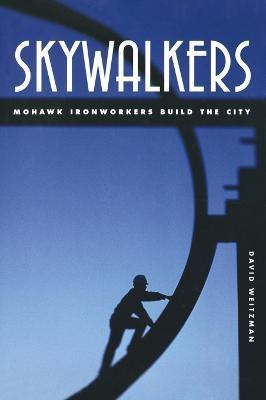 Skywalkers: Mohawk Ironworkers Build the City - David Weitzman