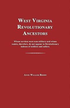 Poza produsului West Virginia Revolutionary Ancestors: Whose Services Were Non-Military and Whose Names, Therefore, Do Not Appear in Revolutionary Indexes of Soldiers - Anne Waller Reddy