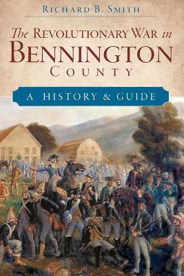 The Revolutionary War in Bennington County: A History & Guide - Richard B. Smith