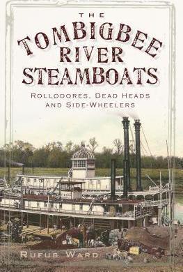 The Tombigbee River Steamboats: Rollodores, Dead Heads and Side-Wheelers - Rufus Ward