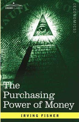 The Purchasing Power of Money: Its Determination and Relation to Credit Interest and Crises - Irving Fisher