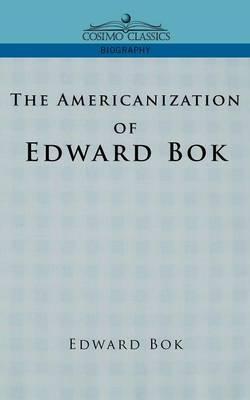 The Americanization of Edward BOK - Edward Bok