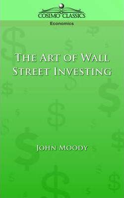 The Art of Wall Street Investing - John Moody