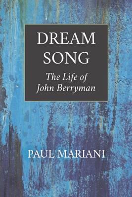 Dream Song: The Life of John Berryman - Paul Mariani