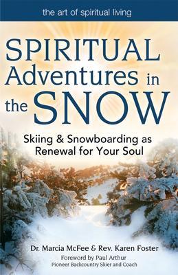 Spiritual Adventures in the Snow: Skiing & Snowboarding as Renewal for Your Soul - Marcia Mcfee
