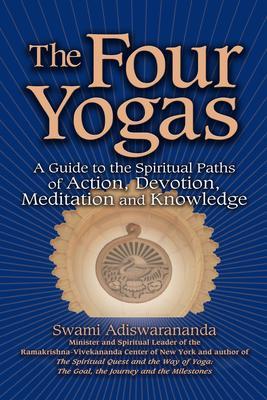 The Four Yogas: A Guide to the Spiritual Paths of Action, Devotion, Meditation and Knowledge - Swami Adiswarananda