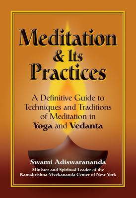 Meditation & Its Practices: A Definitive Guide to Techniques and Traditions of Meditation in Yoga and Vedanta - Swami Adiswarananda