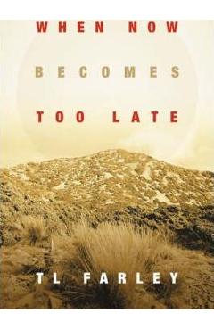 Coperta cărții 'When Now Becomes Too Late - Tl Farley'