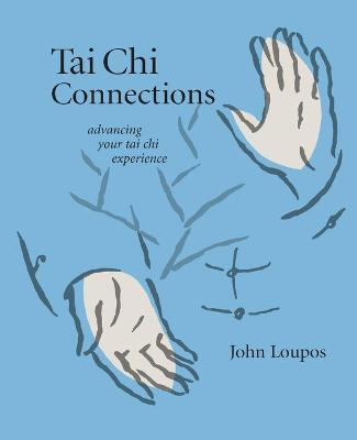 Tai Chi Connections: Advancing Your Tai Chi Experience - John Loupos
