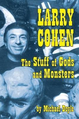 Larry Cohen: The Stuff of Gods and Monsters - Michael Doyle