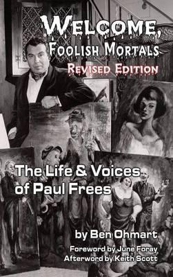 Welcome, Foolish Mortals the Life and Voices of Paul Frees (Revised Edition) (Hardback) - Ben Ohmart