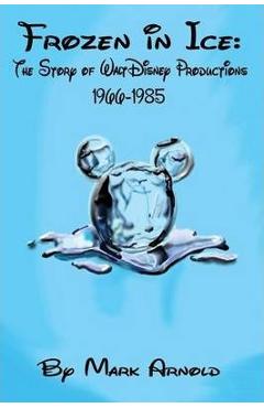 Coperta cărții 'Frozen in Ice: The Story of Walt Disney Productions, 1966-1985 - Mark Arnold'