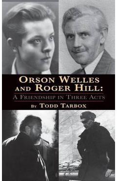 Coperta cărții 'Orson Welles and Roger Hill: A Friendship in Three Acts (hardback) - Todd Tarbox'