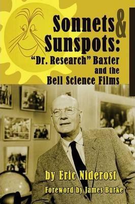 Sonnets to Sunspots: Dr. Research Baxter and the Bell Science Films - Eric Niderost