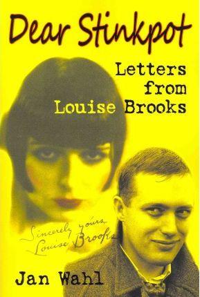 Dear Stinkpot: Letters from Louise Brooks - Jan Wahl