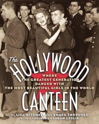 The Hollywood Canteen: Where the Greatest Generation Danced with the Most Beautiful Girls in the World - Lisa Mitchell