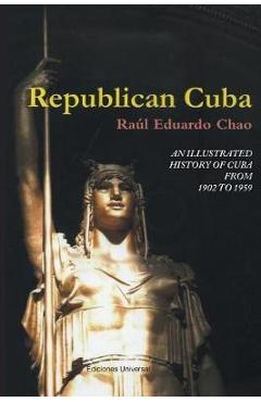 Coperta cărții 'Republican Cuba. an Illustrated History of Cuba from 1902 to 1959 - Raul Eduardo Chao'