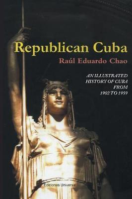 Coperta cărții 'Republican Cuba. an Illustrated History of Cuba from 1902 to 1959 - Raul Eduardo Chao'