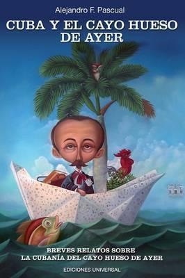 Coperta cărții 'Cuba Y El Cayo Hueso de Ayer - Alejandro F. Pascual'