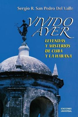 VIVIDO AYER, Leyendas y misterios de Cuba y La Habana - Sergio San Pedro