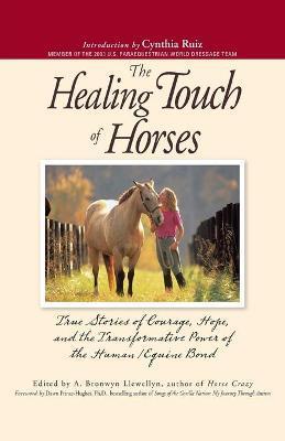 The Healing Touch for Horses: True Stories of Courage, Hope, and the Transformative Power of the Human/Equine Bond - A. Bronwyn Llewellyn
