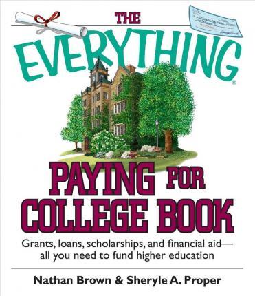 The Everything Paying for College Book: Grants, Loans, Scholarships, and Financial Aid -- All You Need to Fund Higher Education - Nathan Brown