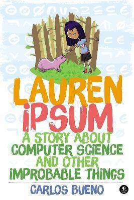 Lauren Ipsum: A Story about Computer Science and Other Improbable Things - Carlos Bueno