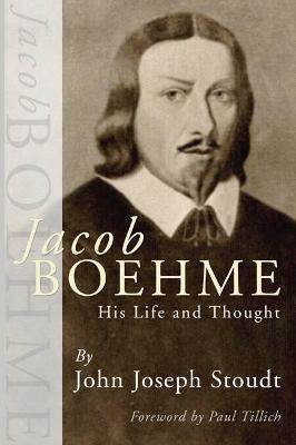 Jacob Boehme: His Life and Thought - John J. Stoudt