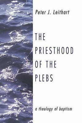 The Priesthood of the Plebs - Peter J. Leithart