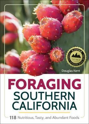 Foraging Southern California: 118 Nutritious, Tasty, and Abundant Foods - Douglas Kent