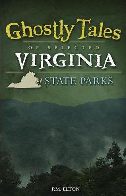 Ghostly Tales of Selected Virginia State Parks - P. M. Elton