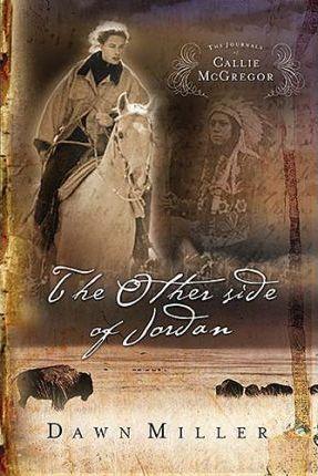 The Other Side of Jordan: The Journal of Callie McGregor Series, Book 2 - Dawn Miller
