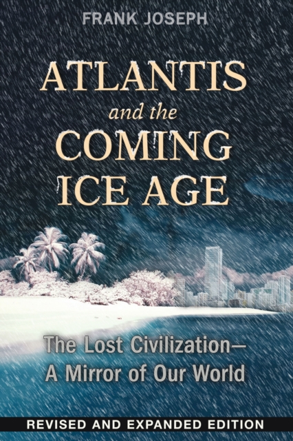 Atlantis and the Coming Ice Age: The Lost Civilization--A Mirror of Our World - Frank Joseph