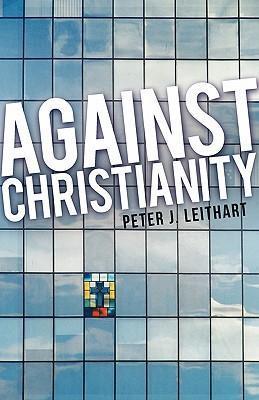 Against Christianity - Peter J. Leithart