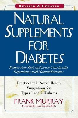 Natural Supplements for Diabetes: Practical and Proven Health Suggestions for Types 1 and 2 Diabetes - Frank Murray