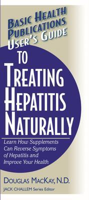 User's Guide to Treating Hepatitis Naturally: Learn How Supplements Can Reverse Symptoms of Hepatitis and Improve Your Health - Douglas Mackay