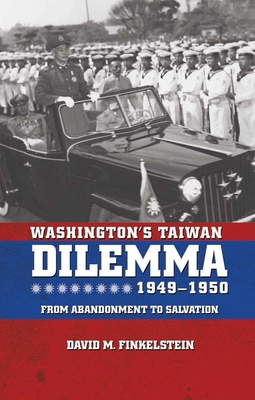 Coperta cărții 'Washington's Taiwan Dilemma, 1949-1950: From Abandonment to Salvation - David M. Finkelstein'
