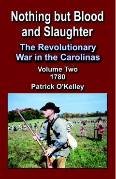Nothing But Blood and Slaughter: The Revolutionary War in the Carolinas, Volume 2 1780 - Patrick O'kelley